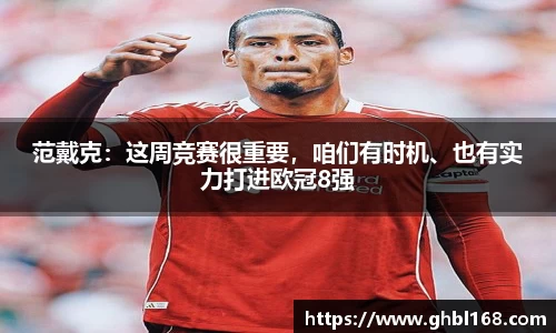 范戴克：这周竞赛很重要，咱们有时机、也有实力打进欧冠8强