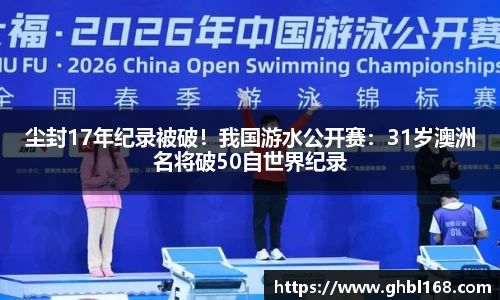 尘封17年纪录被破！我国游水公开赛：31岁澳洲名将破50自世界纪录